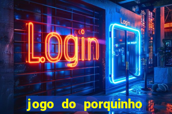 jogo do porquinho para ganhar dinheiro